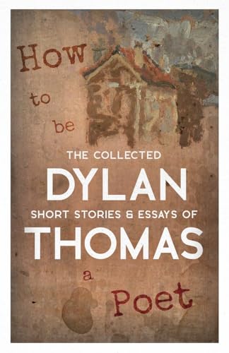 How to be a Poet - The Collected Short Stories & Essays of Dylan Thomas von Read Books